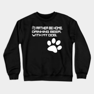 Id Rather be Drinking Beer at Home With my Dog Crewneck Sweatshirt